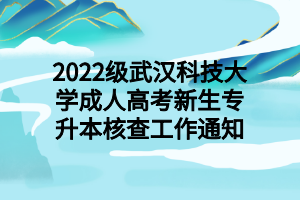 2022级武汉科技大学成人高考新生专升本核查工作通知
