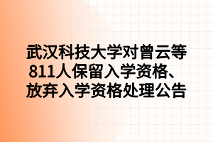 武汉科技大学对曾云等811人保留入学资格、放弃入学资格处理公告
