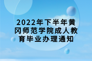 2022年下半年黄冈师范学院成人教育毕业办理通知