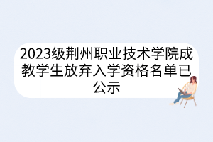 2023级荆州职业技术学院成教学生放弃入学资格名单已公示