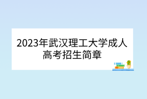 2023年武汉理工大学成人高考招生简章