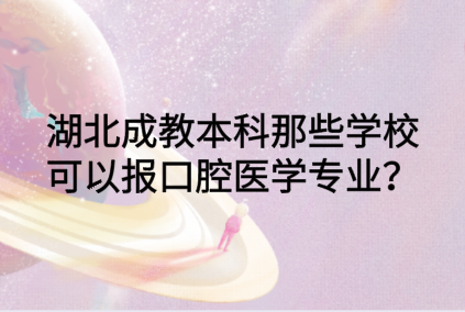 湖北成教本科那些学校可以报口腔医学专业？