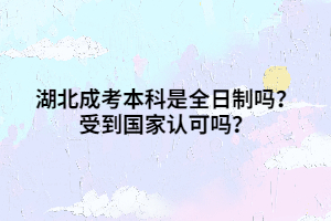 湖北成考本科是全日制吗？受到国家认可吗？