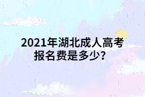 2021年湖北成人高考报名费是多少？