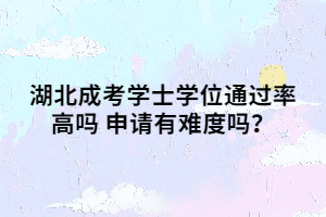 湖北成考学士学位通过率高吗 申请有难度吗？