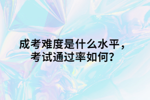 成考难度是什么水平，考试通过率如何？