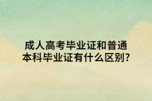 成人高考毕业证和普通本科毕业证有什么区别?