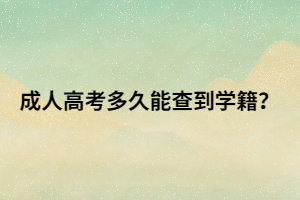 成人高考多久能查到学籍？