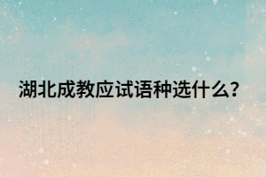 湖北成教应试语种选什么？