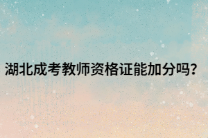 湖北成考教师资格证能加分吗？
