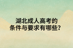 湖北成人高考的条件与要求有哪些？