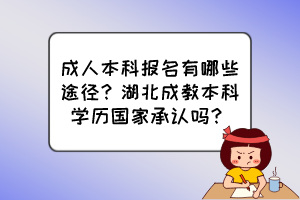 成人本科报名有哪些途径？湖北成教本科学历国家承认吗？