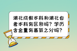 湖北成教本科和湖北自考本科有区别吗？学历含金量有高低之分吗？