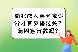 湖北成人高考多少分才算及格过关？有固定分数吗？