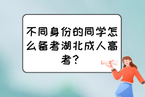 不同身份的同学怎么备考湖北成人高考？