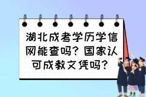 湖北成考学历学信网能查吗？国家认可成教文凭吗？