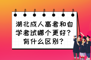 湖北成人高考和自学考试哪个更好？有什么区别？