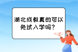 湖北成教真的可以免试入学吗？