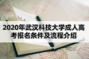 2020年武汉科技大学成人高考报名条件及流程介绍