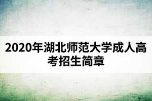 2020年湖北师范大学成人高考招生简章