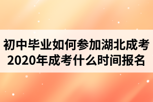 初中毕业如何参加湖北成考？2020年成考什么时间报名？