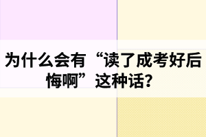 为什么会有“读了成考好后悔啊”这种话？