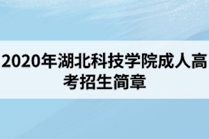 2020年湖北科技学院成人高考招生简章