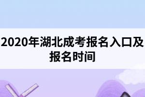 2020年湖北成考报名入口是怎样的？报名时间是什么时候？