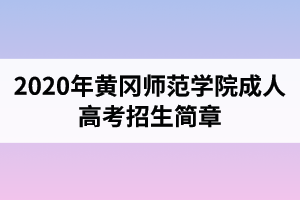 2020年黄冈师范学院成人高考招生简章