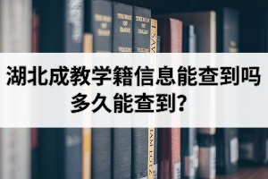 湖北成教学籍信息能查到吗？多久能查到？查询方式是怎样的？