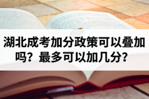 湖北成考加分政策可以叠加吗？最多可以加几分？