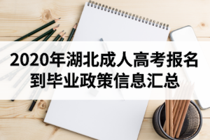 「新生必看」2020年湖北成人高考报名到毕业政策信息汇总