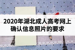 <b>2020年湖北成人高考网上确认信息照片的要求：网上资格审核要求介绍</b>