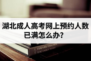 湖北成人高考网上预约人数已满怎么办？