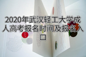 2020年武汉轻工大学成人高考报名时间及报名入口