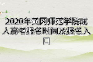 2020年黄冈师范学院成人高考报名时间及报名入口