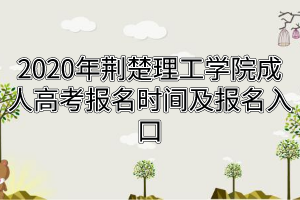 2020年荆楚理工学院成人高考报名时间及报名入口