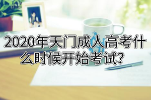 2020年天门成人高考什么时候开始考试？