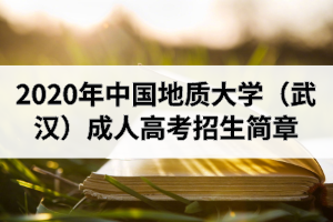 2020年中国地质大学（武汉）成人高考招生简章