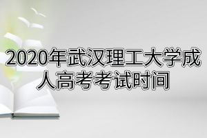 2020年武汉理工大学成人高考考试时间