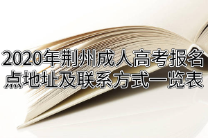 2020年荆州成人高考报名点地址及联系方式一览表