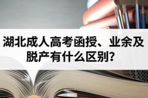 湖北成人高考函授、业余及脱产有什么区别？