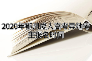 2020年鄂州成人高考异地考生报名时间