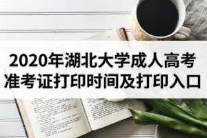 2020年湖北大学成人高考准考证打印时间及打印入口