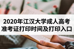 2020年江汉大学成人高考准考证打印时间及打印入口