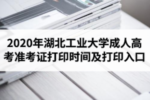 2020年湖北工业大学成人高考准考证打印时间及打印入口