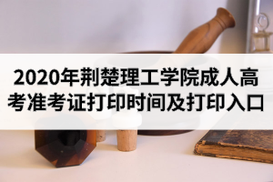 2020年荆楚理工学院成人高考准考证打印时间及打印入口