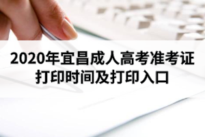 2020年宜昌成人高考准考证打印时间及打印入口