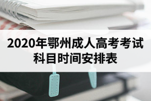 2020年鄂州成人高考考试科目时间安排表