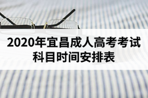 2020年宜昌成人高考考试科目时间安排表